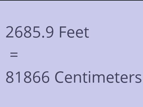 2685.9 FEET TO CM