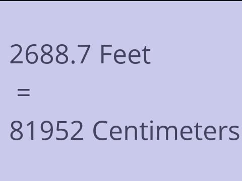 2688.7 FEET TO CM