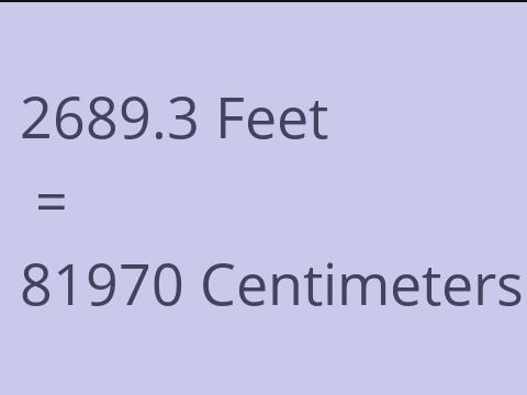 2689.3 FEET TO CM