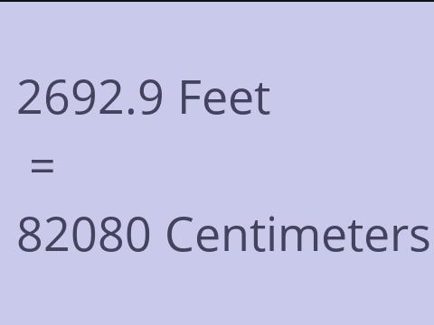 2692.9 FEET TO CM