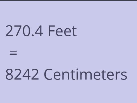 270.4 FEET TO CM