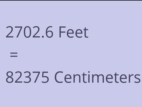 2702.6 FEET TO CM