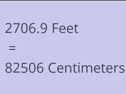 2706.9 FEET TO CM