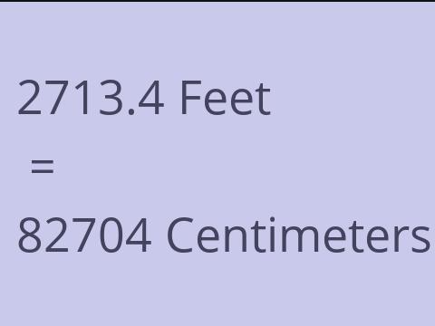 2713.4 FEET TO CM