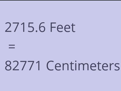 2715.6 FEET TO CM