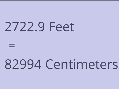 2722.9 FEET TO CM