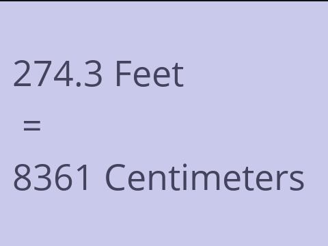 274.3 FEET TO CM