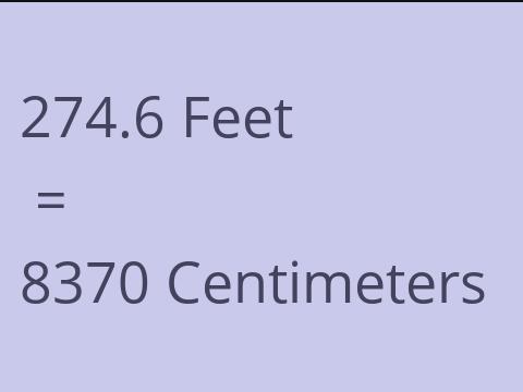 274.6 FEET TO CM