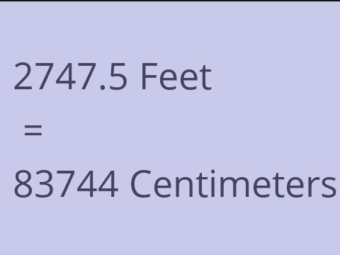 2747.5 FEET TO CM