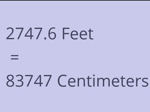 2747.6 FEET TO CM