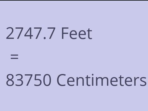 2747.7 FEET TO CM