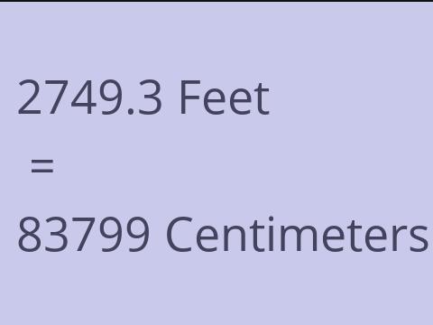2749.3 FEET TO CM