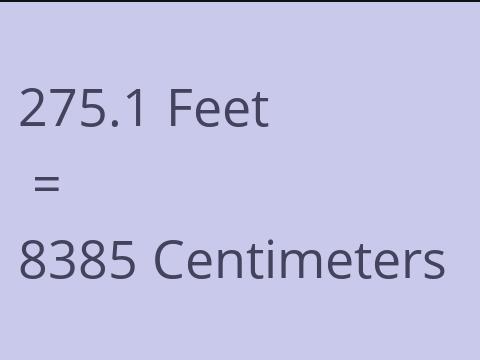 275.1 FEET TO CM