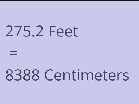 275.2 FEET TO CM