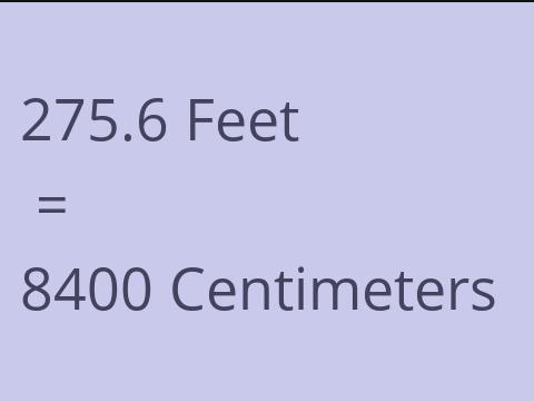 275.6 FEET TO CM