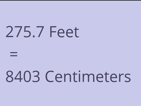 275.7 FEET TO CM