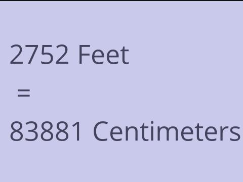 2752 FEET TO CM