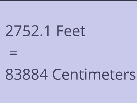 2752.1 FEET TO CM