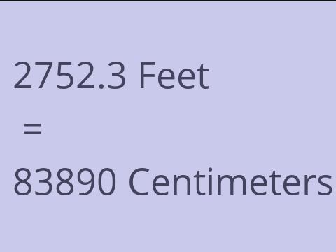 2752.3 FEET TO CM
