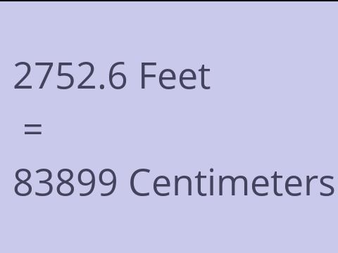 2752.6 FEET TO CM