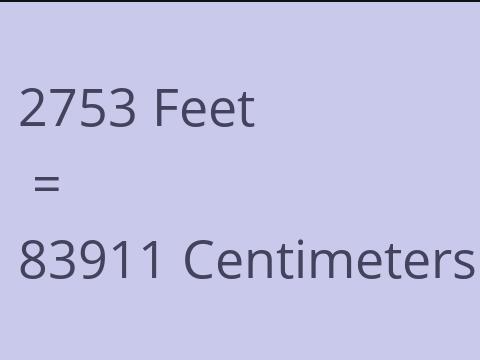 2753 FEET TO CM