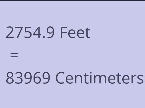 2754.9 FEET TO CM