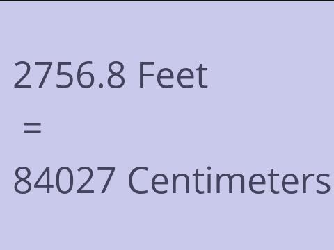 2756.8 FEET TO CM