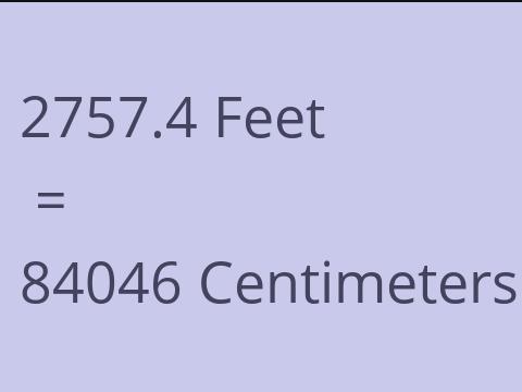 2757.4 FEET TO CM