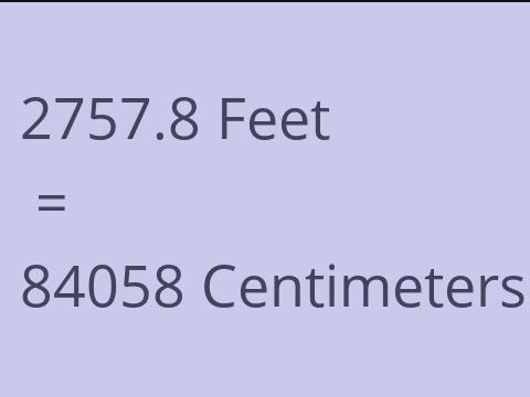 2757.8 FEET TO CM