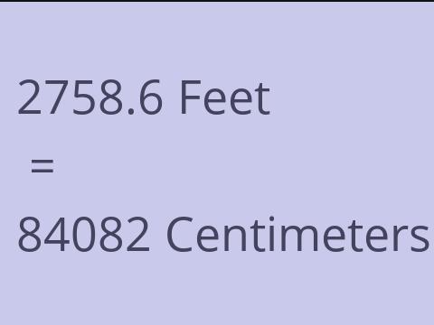 2758.6 FEET TO CM