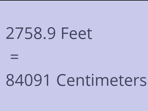 2758.9 FEET TO CM