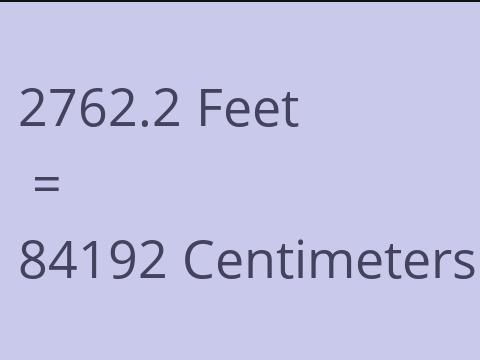 2762.2 FEET TO CM