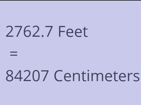 2762.7 FEET TO CM
