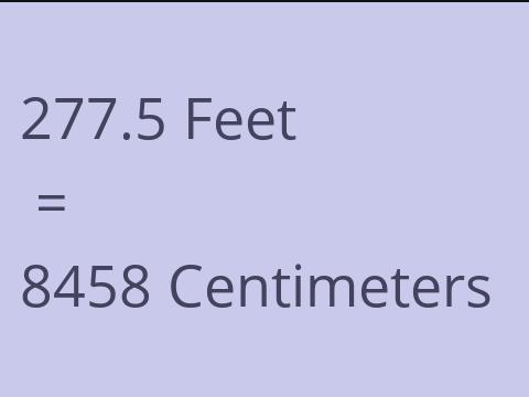 277.5 FEET TO CM