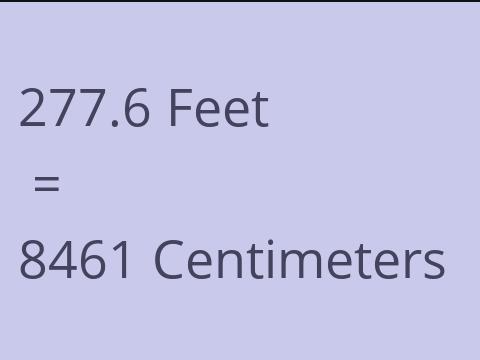 277.6 FEET TO CM