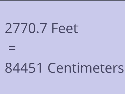 2770.7 FEET TO CM
