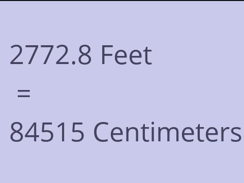 2772.8 FEET TO CM