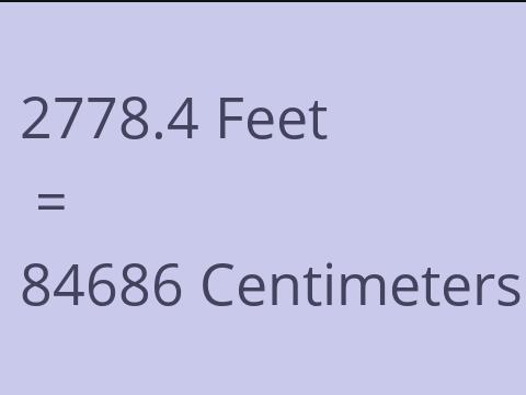 2778.4 FEET TO CM
