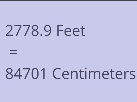 2778.9 FEET TO CM
