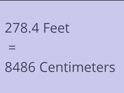 278.4 FEET TO CM