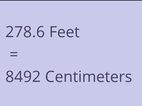 278.6 FEET TO CM