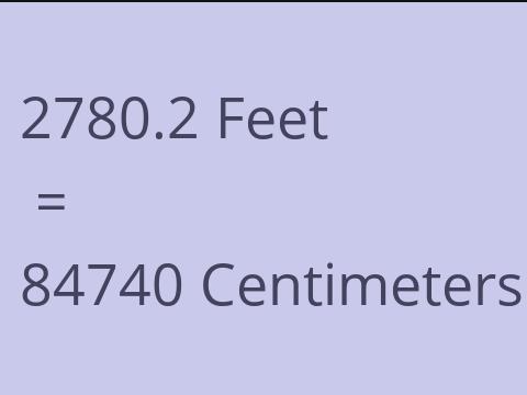 2780.2 FEET TO CM