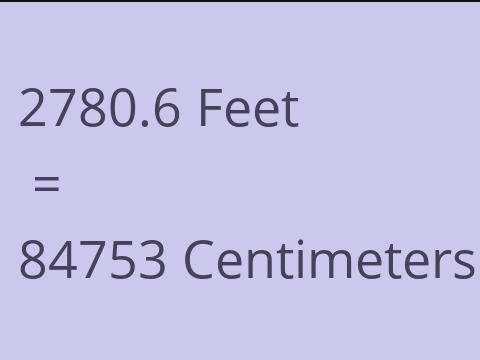 2780.6 FEET TO CM