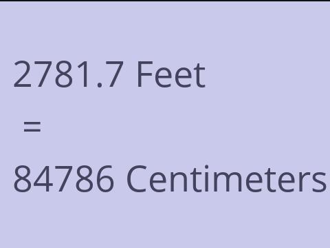 2781.7 FEET TO CM