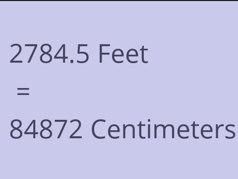 2784.5 FEET TO CM