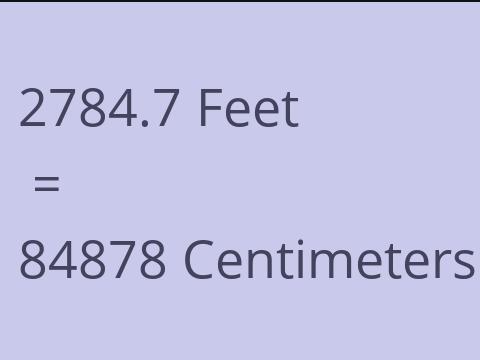 2784.7 FEET TO CM