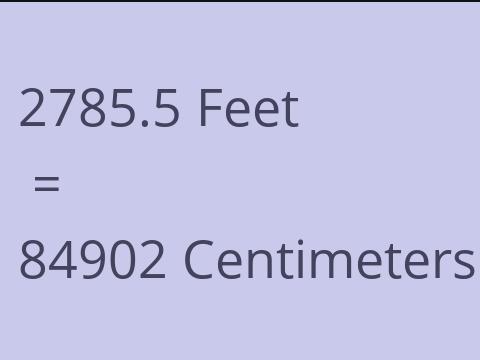 2785.5 FEET TO CM