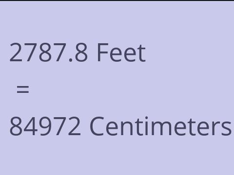 2787.8 FEET TO CM