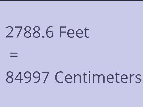 2788.6 FEET TO CM