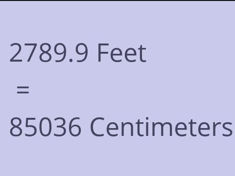 2789.9 FEET TO CM